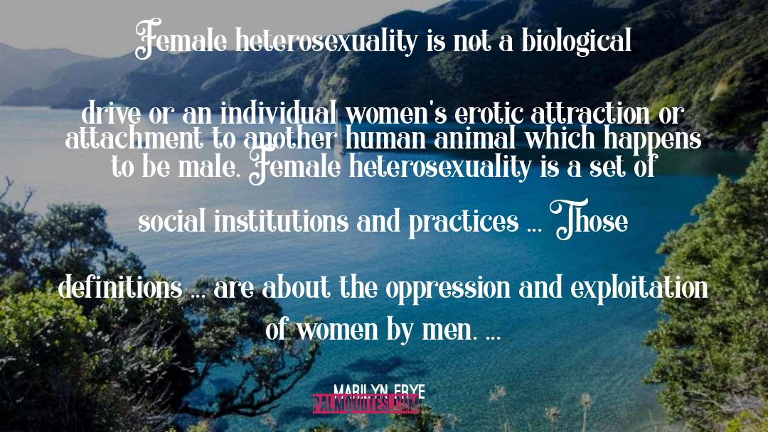 Marilyn Frye Quotes: Female heterosexuality is not a