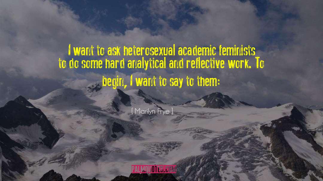Marilyn Frye Quotes: I want to ask heterosexual