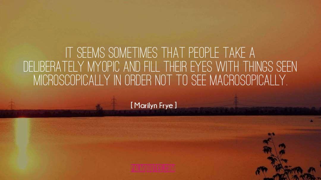 Marilyn Frye Quotes: It seems sometimes that people