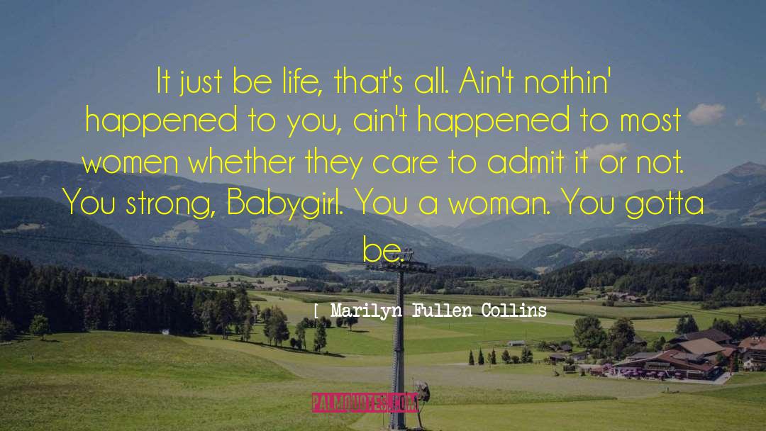 Marilyn Fullen-Collins Quotes: It just be life, that's