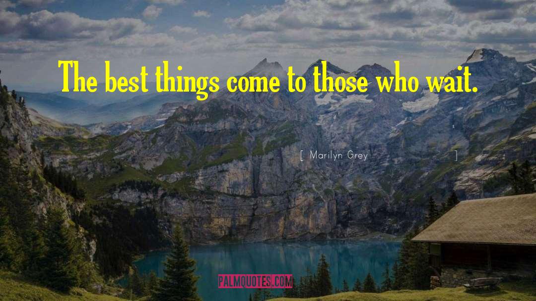 Marilyn Grey Quotes: The best things come to