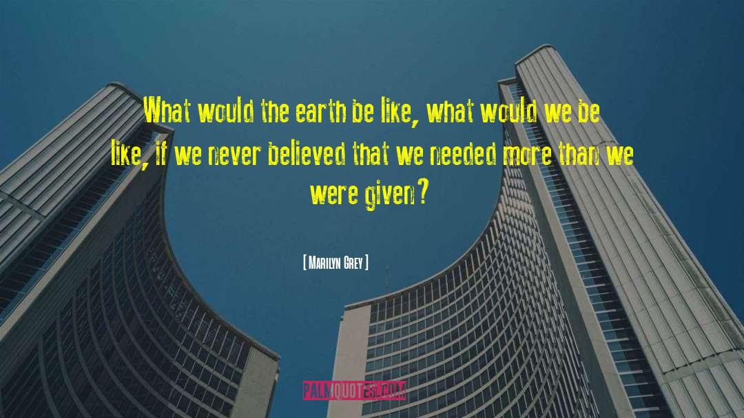 Marilyn Grey Quotes: What would the earth be