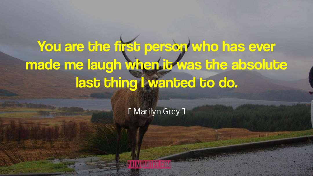 Marilyn Grey Quotes: You are the first person