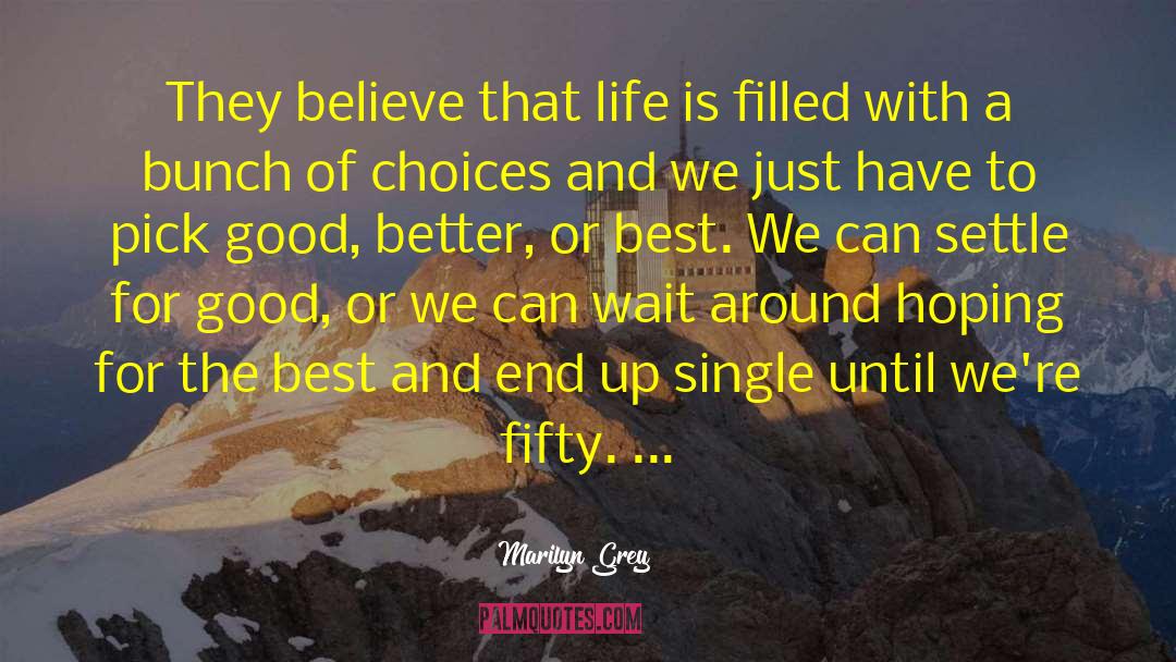 Marilyn Grey Quotes: They believe that life is