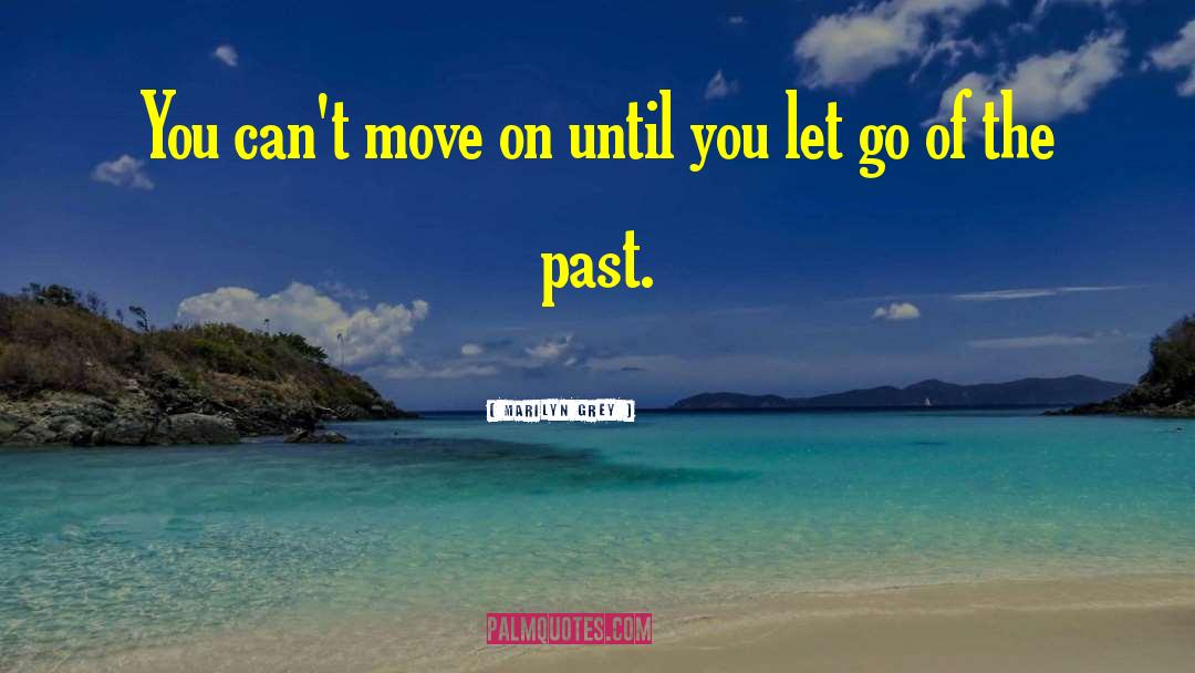 Marilyn Grey Quotes: You can't move on until