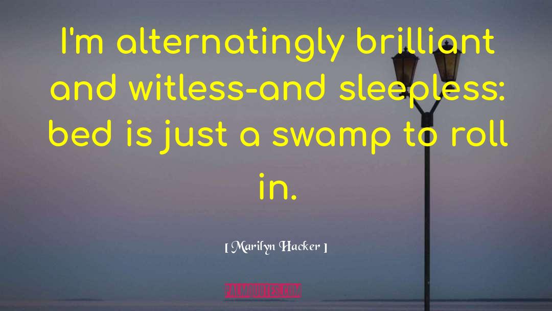 Marilyn Hacker Quotes: I'm alternatingly brilliant and witless-and