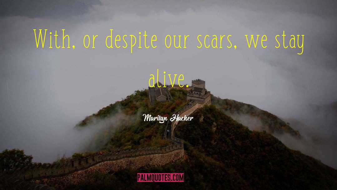 Marilyn Hacker Quotes: With, or despite our scars,