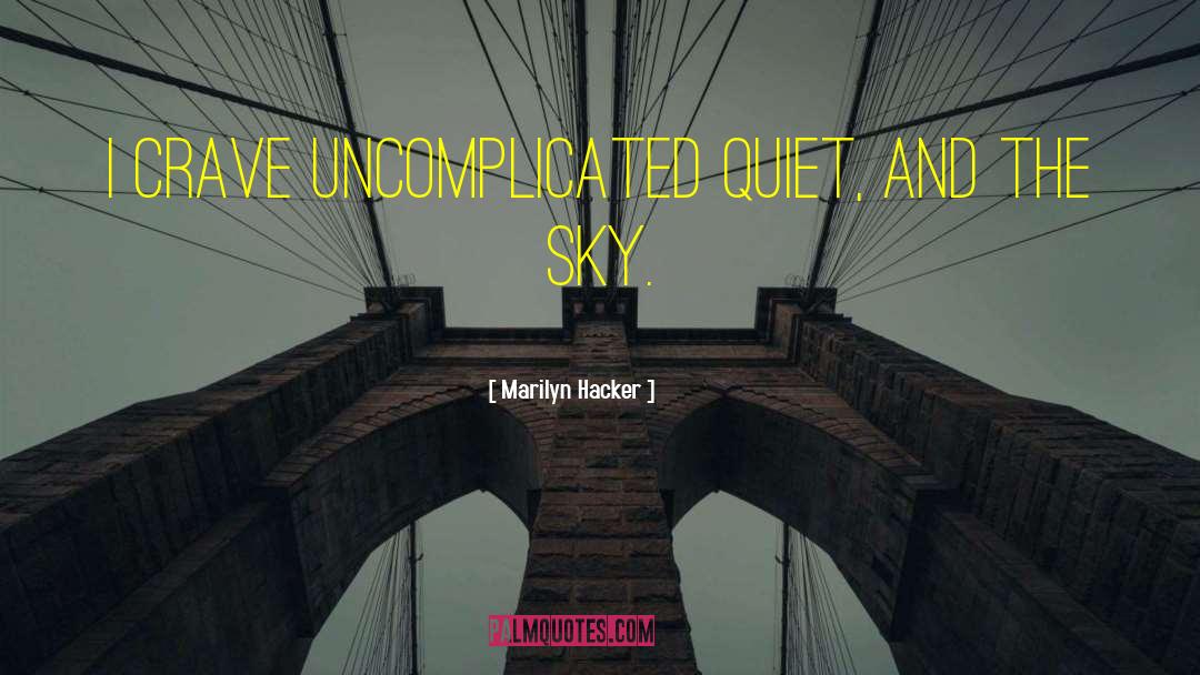 Marilyn Hacker Quotes: I crave uncomplicated quiet, and