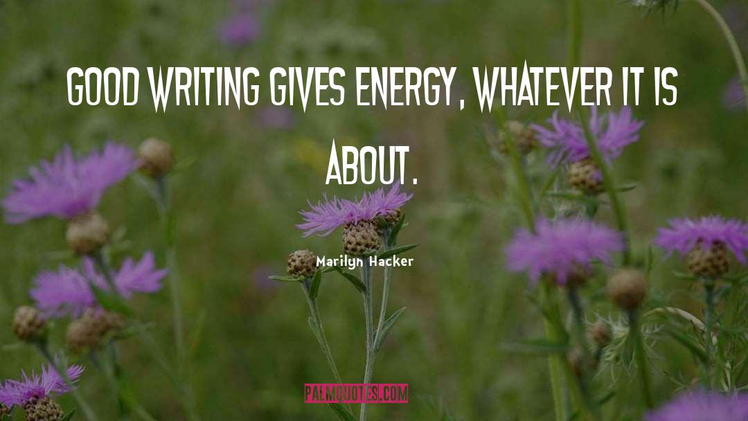 Marilyn Hacker Quotes: Good writing gives energy, whatever