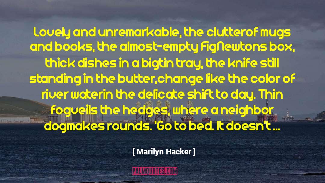 Marilyn Hacker Quotes: Lovely and unremarkable, the clutter<br