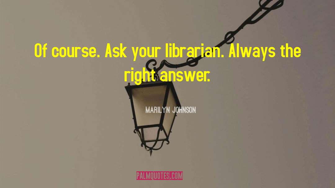 Marilyn Johnson Quotes: Of course. Ask your librarian.