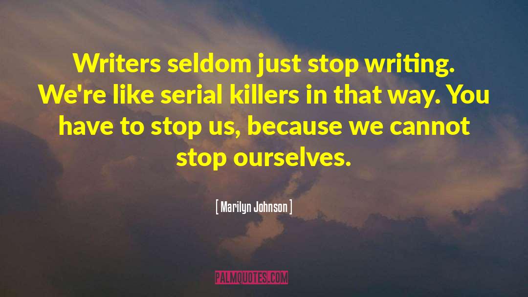 Marilyn Johnson Quotes: Writers seldom just stop writing.