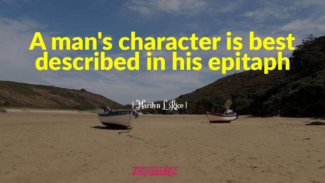 Marilyn L. Rice Quotes: A man's character is best