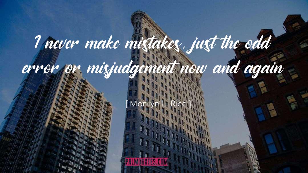 Marilyn L. Rice Quotes: I never make mistakes, just
