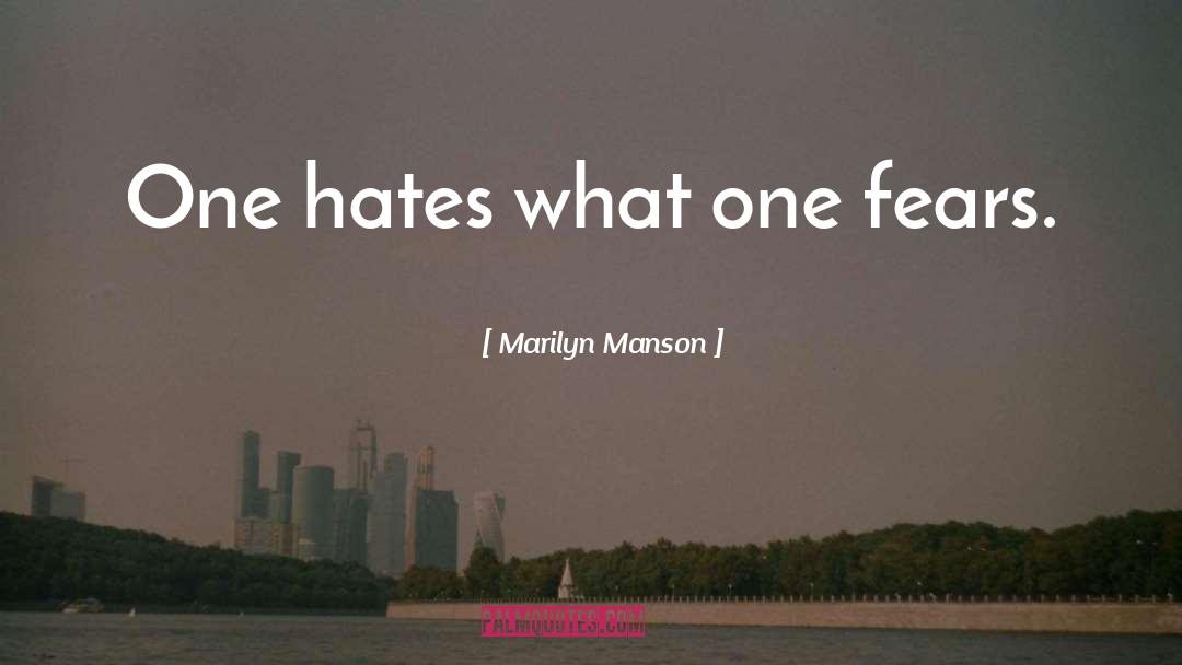 Marilyn Manson Quotes: One hates what one fears.