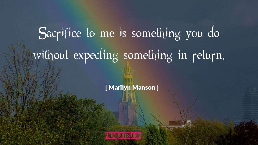 Marilyn Manson Quotes: Sacrifice to me is something
