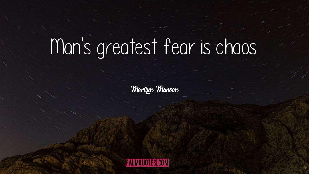 Marilyn Manson Quotes: Man's greatest fear is chaos.