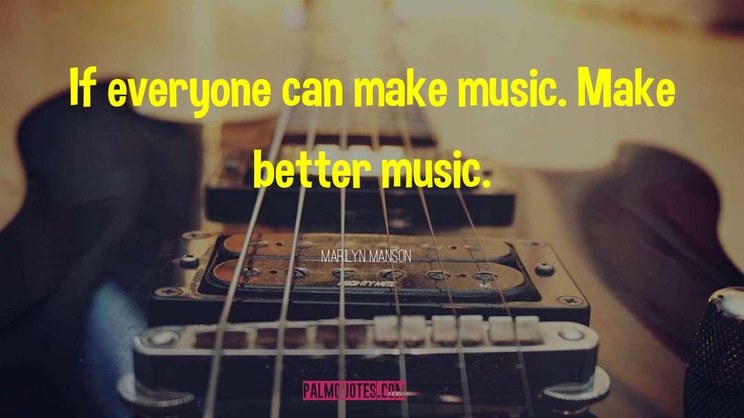 Marilyn Manson Quotes: If everyone can make music.