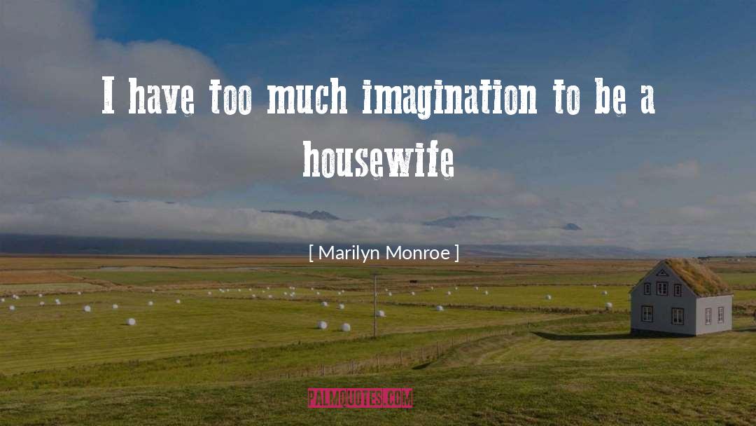 Marilyn Monroe Quotes: I have too much imagination