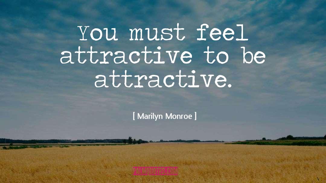 Marilyn Monroe Quotes: You must feel attractive to
