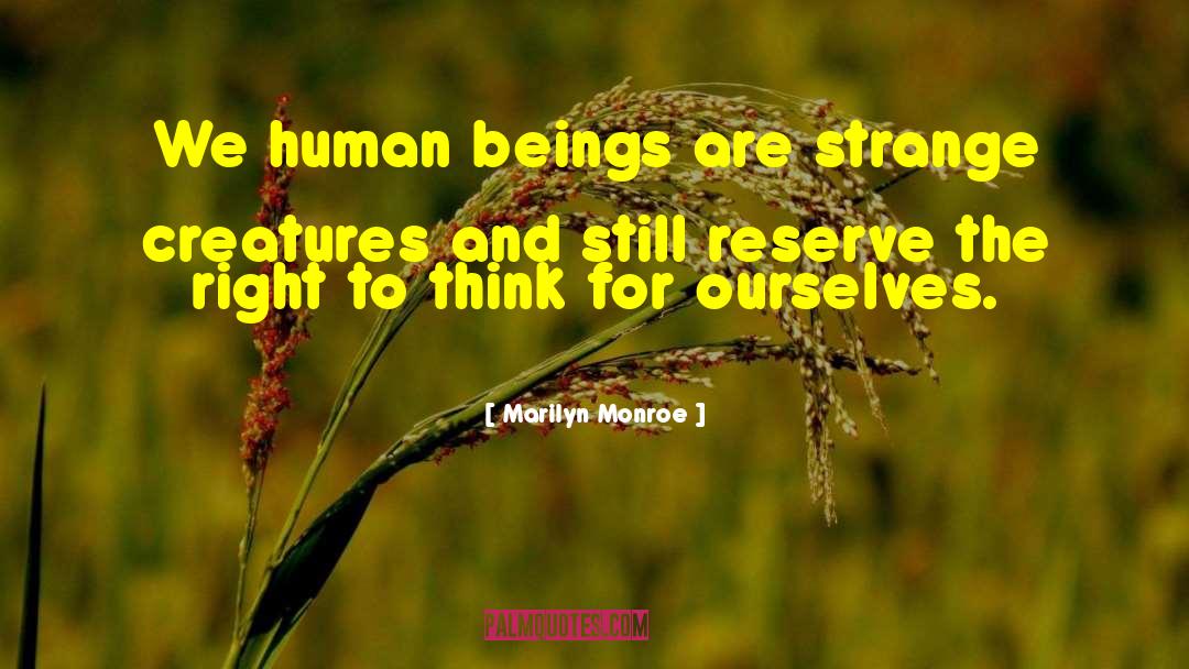 Marilyn Monroe Quotes: We human beings are strange