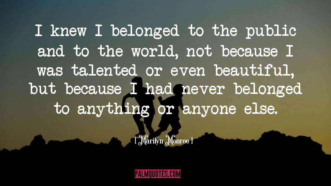 Marilyn Monroe Quotes: I knew I belonged to