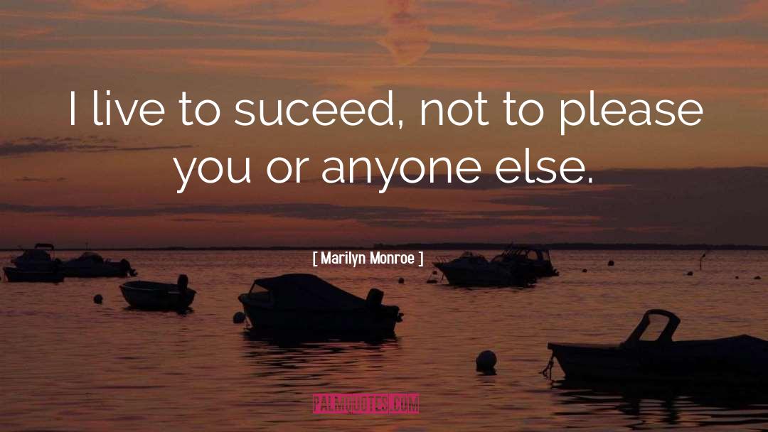 Marilyn Monroe Quotes: I live to suceed, not