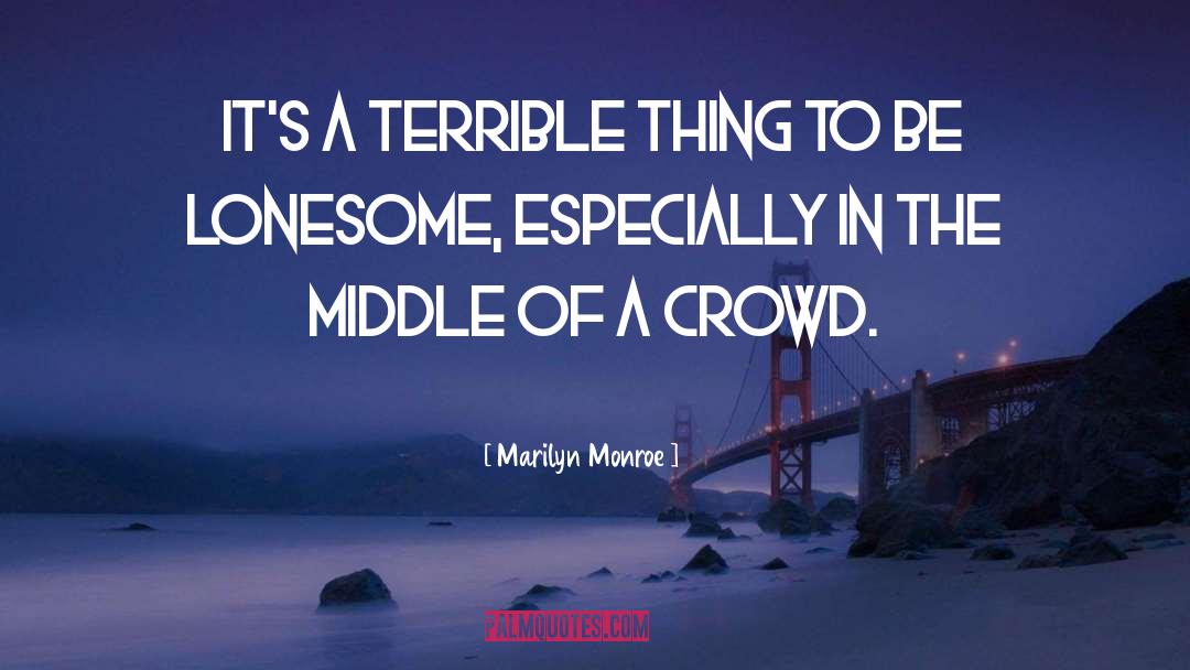 Marilyn Monroe Quotes: It's a terrible thing to