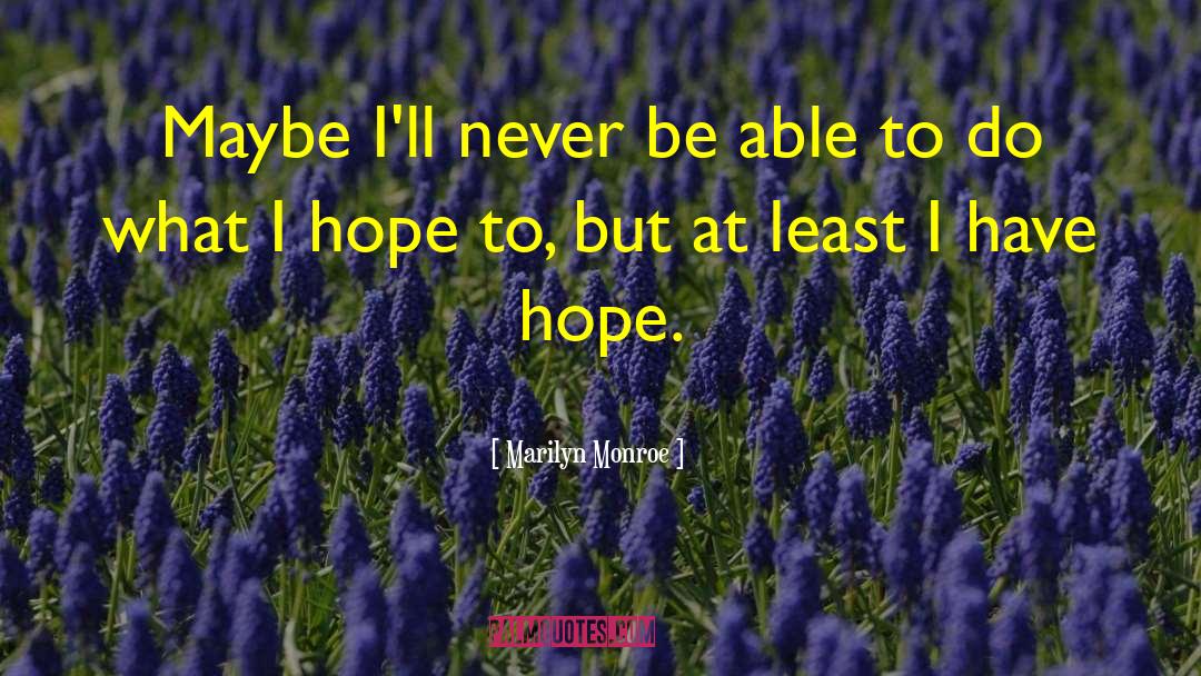 Marilyn Monroe Quotes: Maybe I'll never be able