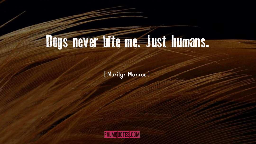 Marilyn Monroe Quotes: Dogs never bite me. Just