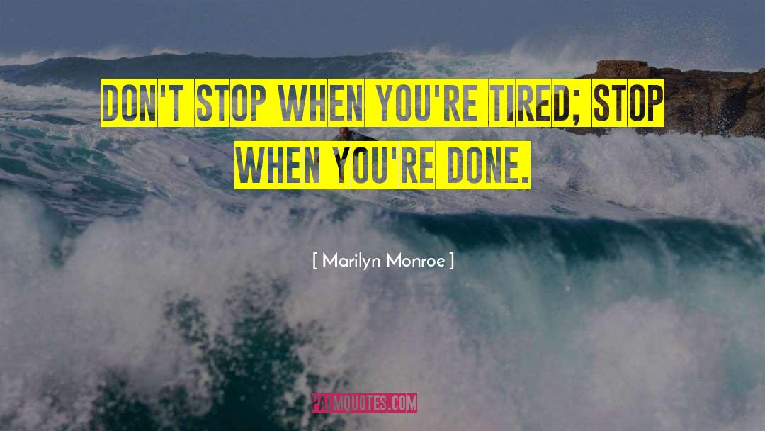 Marilyn Monroe Quotes: Don't stop when you're tired;