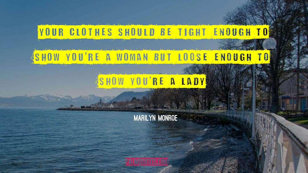 Marilyn Monroe Quotes: Your clothes should be tight