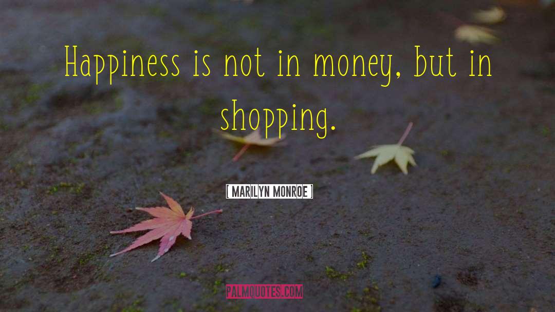 Marilyn Monroe Quotes: Happiness is not in money,