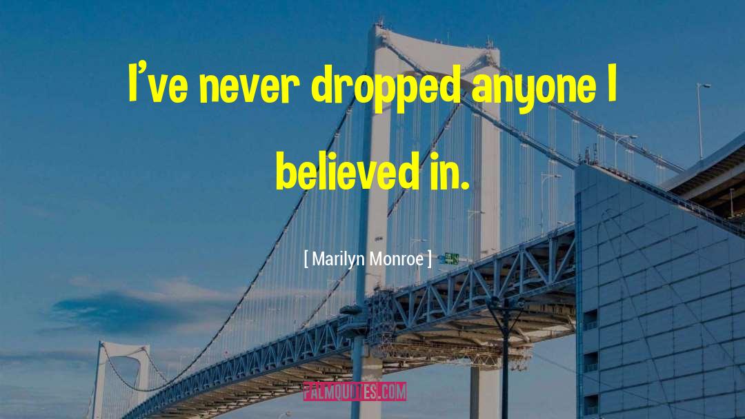 Marilyn Monroe Quotes: I've never dropped anyone I