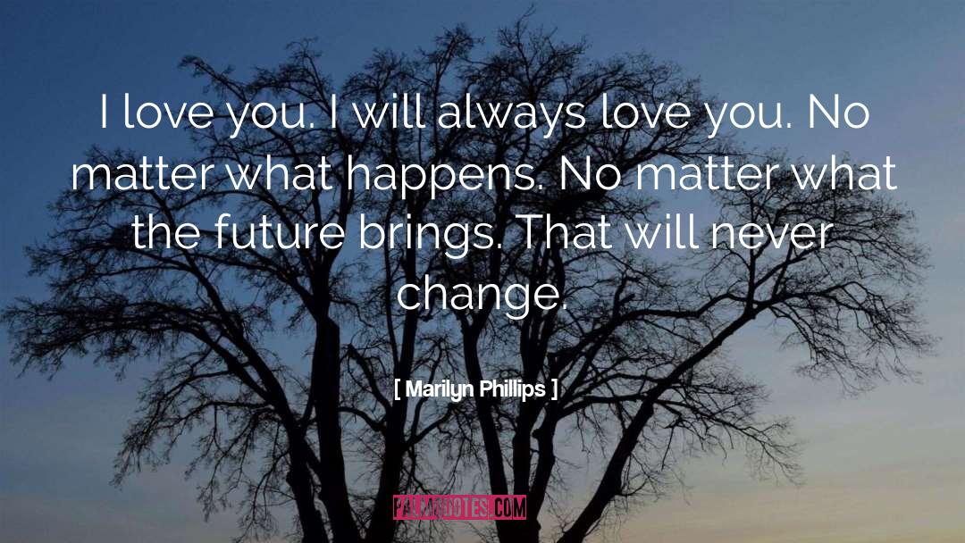 Marilyn  Phillips Quotes: I love you. I will