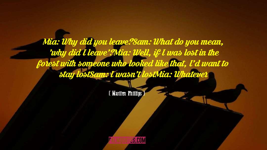 Marilyn  Phillips Quotes: Mia: Why did you leave?<br