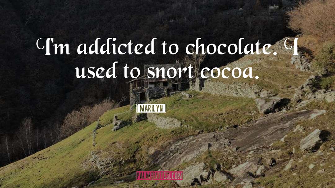 Marilyn Quotes: I'm addicted to chocolate. I