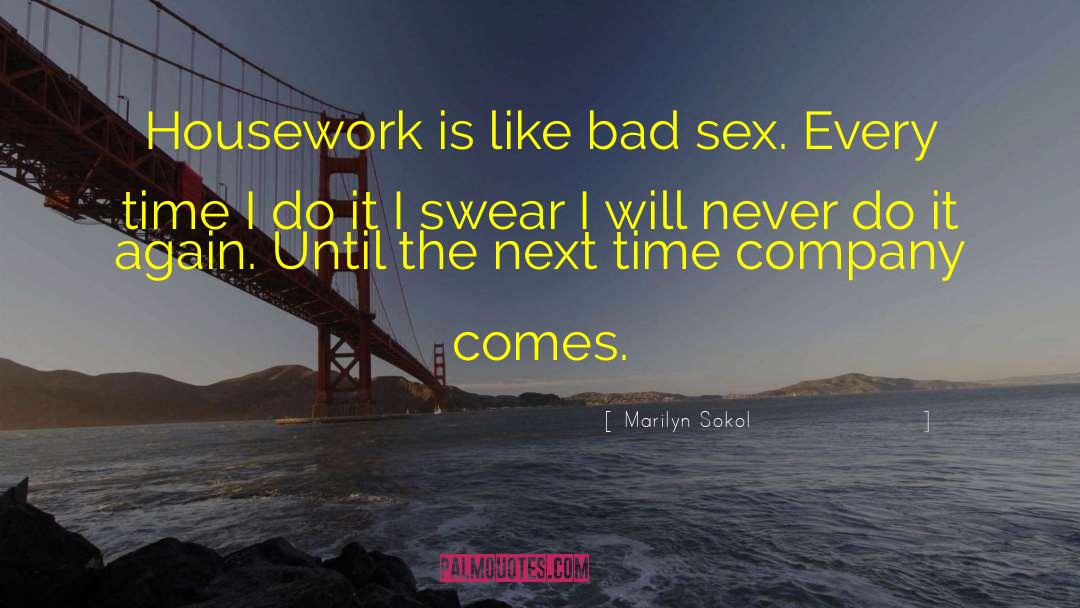 Marilyn Sokol Quotes: Housework is like bad sex.