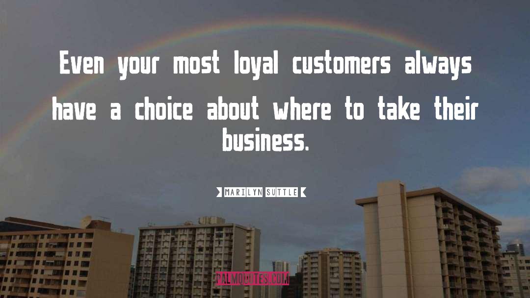 Marilyn Suttle Quotes: Even your most loyal customers