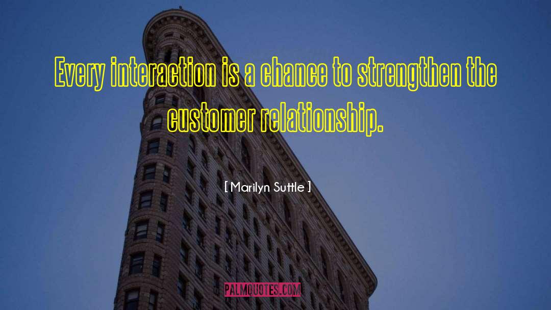 Marilyn Suttle Quotes: Every interaction is a chance