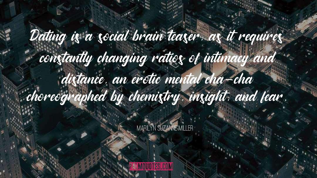 Marilyn Suzanne Miller Quotes: Dating is a social brain