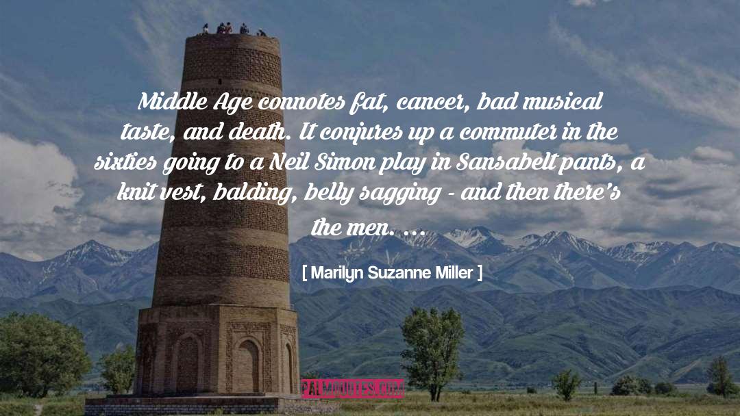 Marilyn Suzanne Miller Quotes: Middle Age connotes fat, cancer,