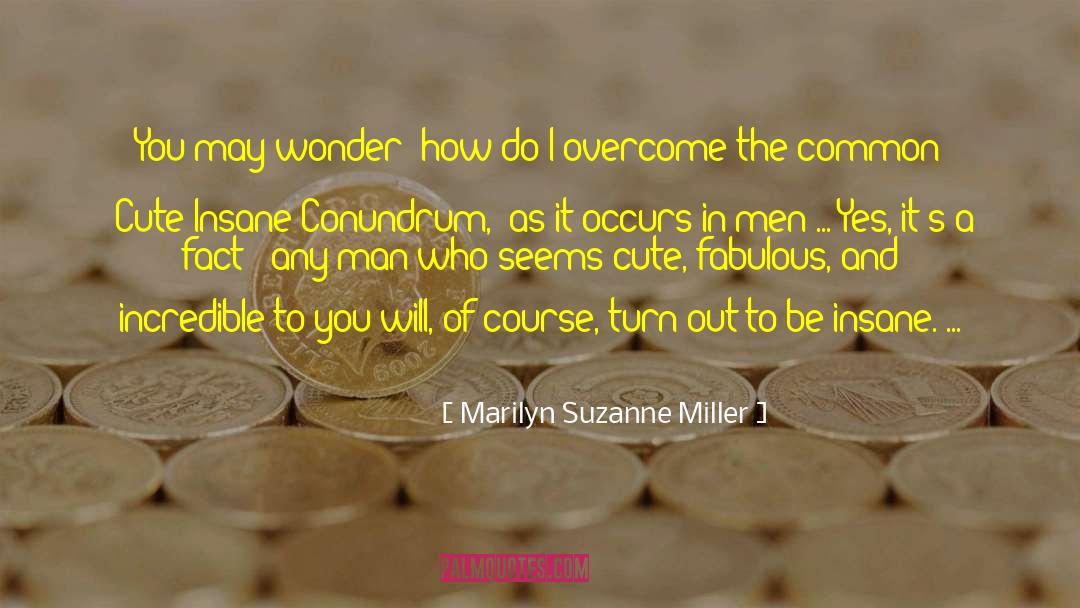 Marilyn Suzanne Miller Quotes: You may wonder: how do