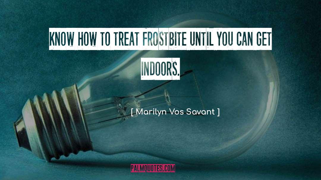Marilyn Vos Savant Quotes: Know how to treat frostbite