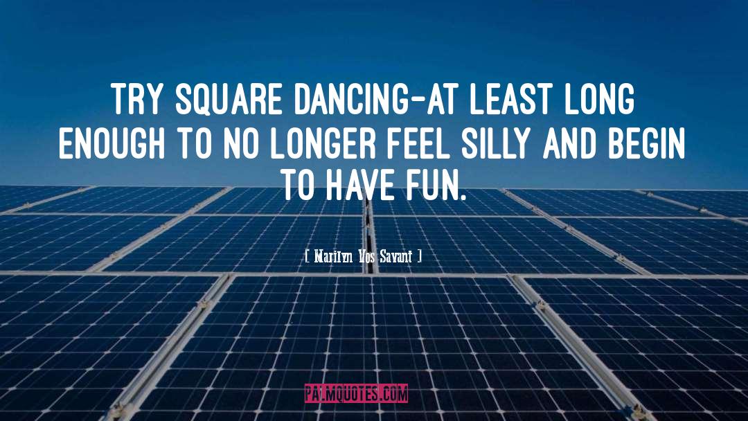 Marilyn Vos Savant Quotes: Try square dancing-at least long