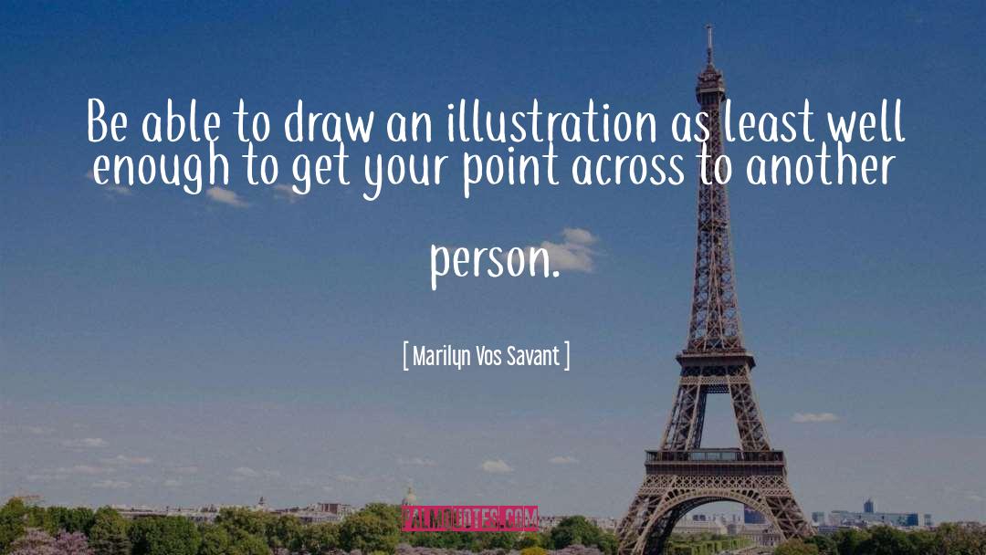 Marilyn Vos Savant Quotes: Be able to draw an