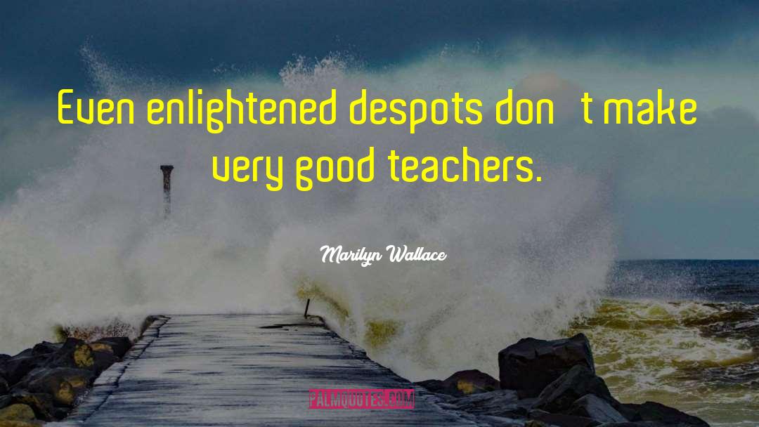 Marilyn Wallace Quotes: Even enlightened despots don't make