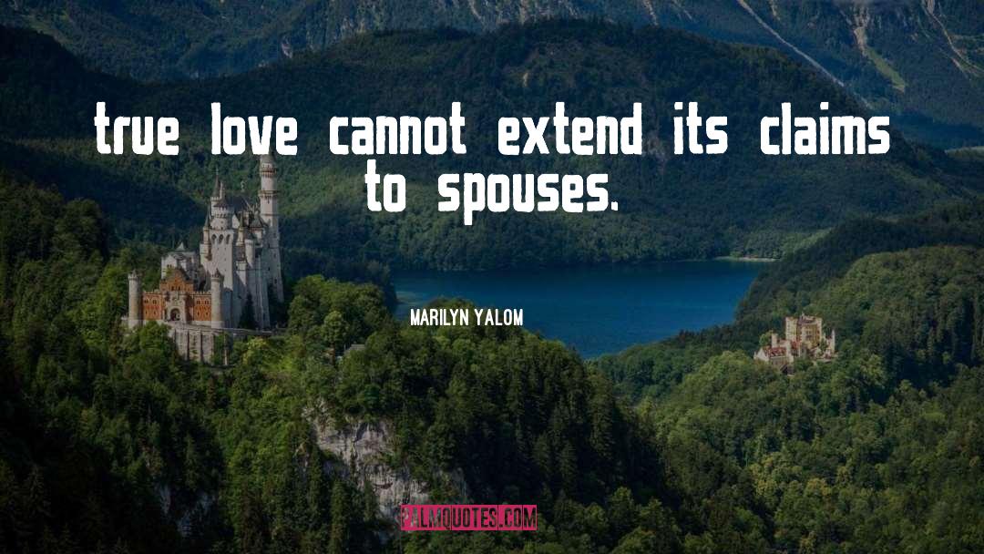 Marilyn Yalom Quotes: true love cannot extend its