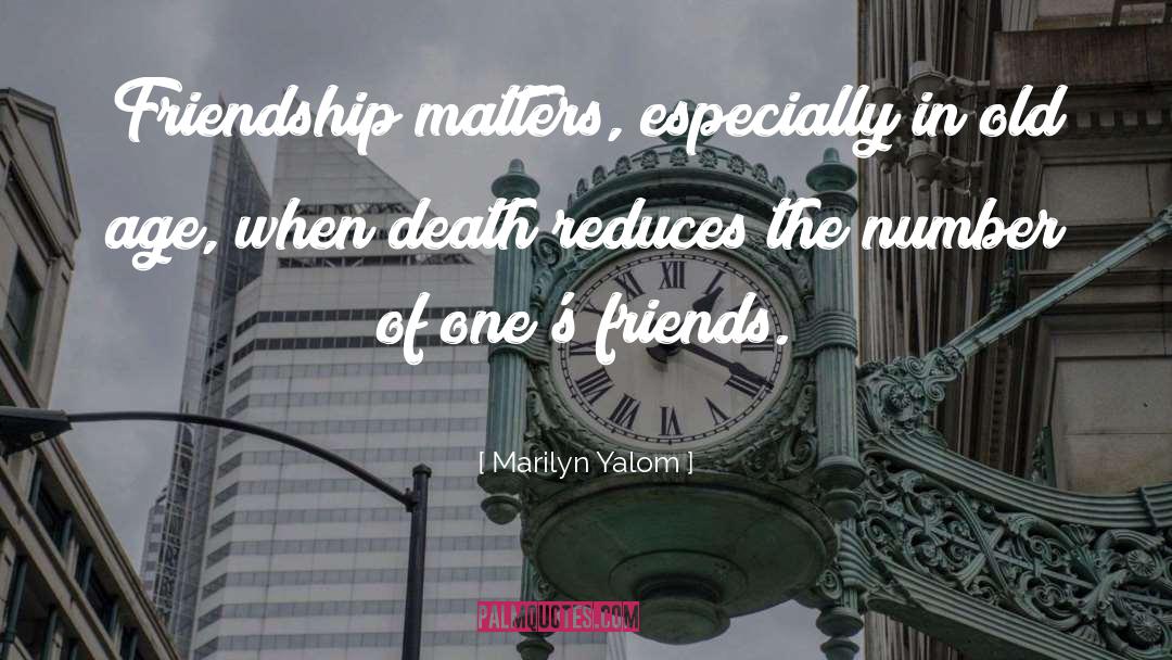 Marilyn Yalom Quotes: Friendship matters, especially in old