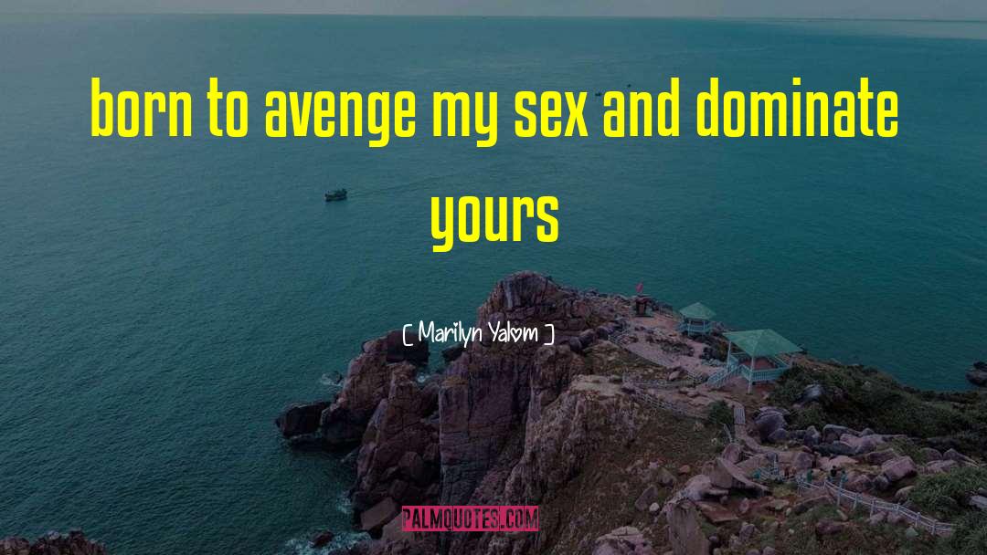 Marilyn Yalom Quotes: born to avenge my sex